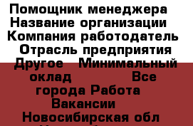 Помощник менеджера › Название организации ­ Компания-работодатель › Отрасль предприятия ­ Другое › Минимальный оклад ­ 10 000 - Все города Работа » Вакансии   . Новосибирская обл.,Новосибирск г.